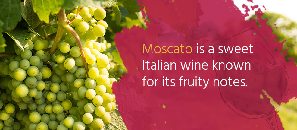 Moscato is a sweet Italian wine known for its fruity notes