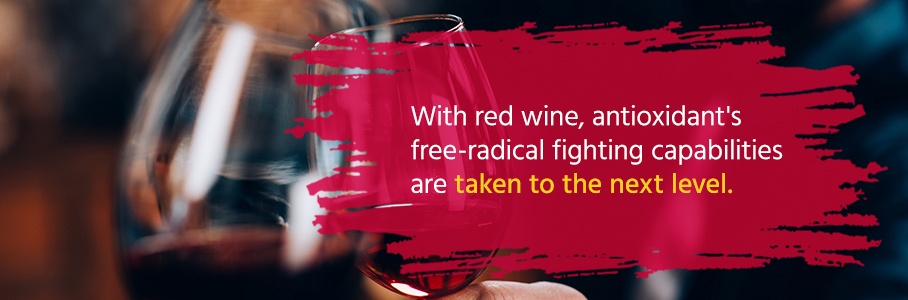 With red wine, antioxidant's free-radical fighting capabilities are taken to the next level.