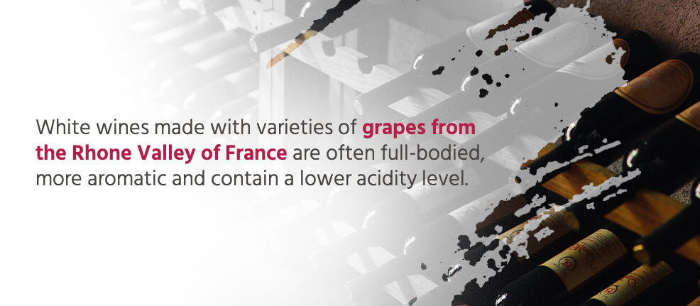 White wines made with varieties of grapes from the Rhone Valley of France are often full-bodied, more aromatic and contain a lower acidity level.