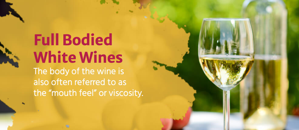 Full Bodied White Wines - The body of the wine is also often referred to as the “mouth feel” or viscosity. 