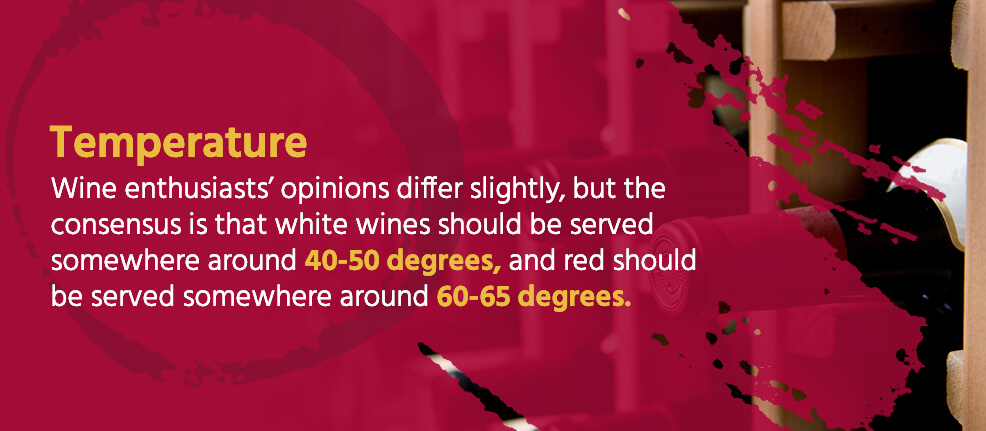 Temperature - Wine enthusiasts' opinions differ slightly, but the consensus is that white wines should be served somewhere around 40-50 degrees.