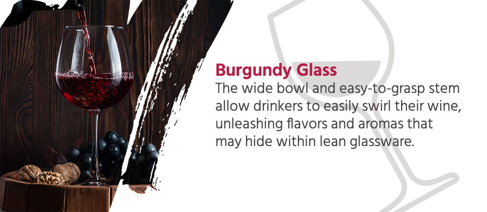 Burgundy Glass - The wide bowl and easy-to-grasp stem allow drinkers to easily swirl their wine, unleashing flavors and aromas that may hide within lean glassware.