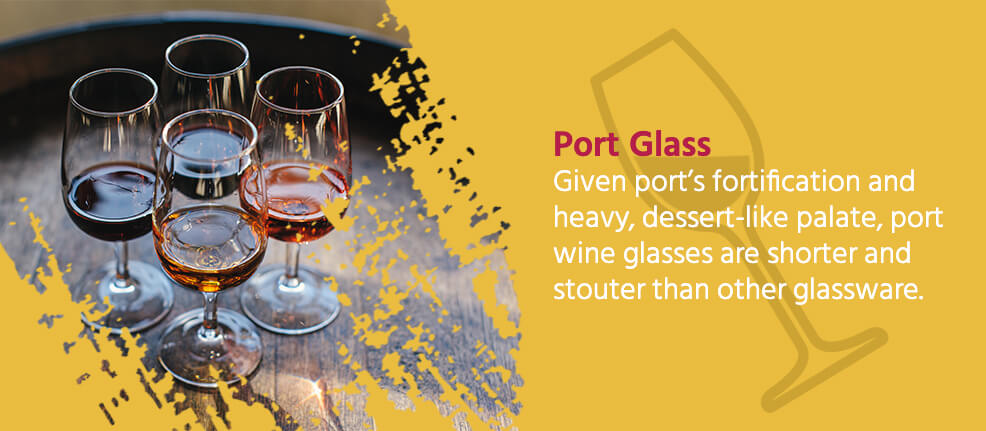 Port Glass - Given port's fortification and heavy, dessert-like palate, port wine glasses are shorter and stouter than other glassware.