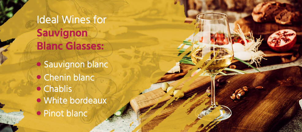 Ideal wines for sauvignon blanc glasses: Sauvignon blanc, Chenin blanc, Chablis, White Bordeaux, pinot blanc