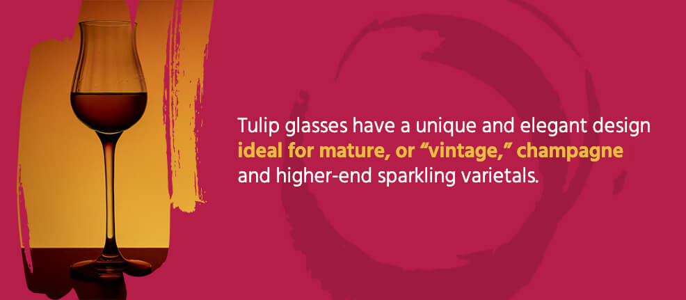 Tulip glasses have a unique and elegant design ideal for mature, or "vintage," champagne and higher-end sparkling varietals.