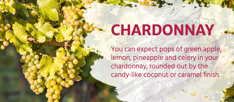 Chardonnay Wine: You can expect pops of green apple, lemon, pineapple and celery in your chardonnay, rounded out by the candy-like coconut or caramel finish.