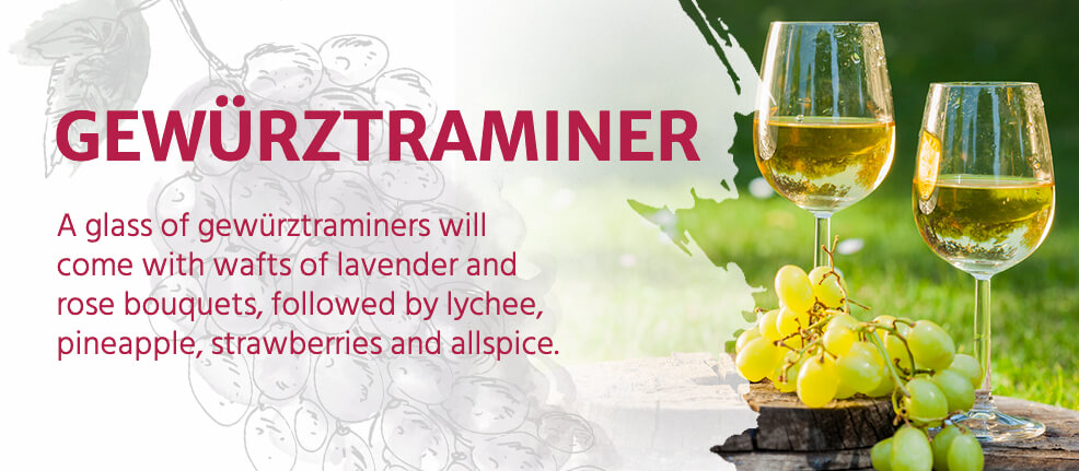 A glass of gewürztraminers will come with wafts of lavender and rose bouquets, followed by lychee, pineapple, strawberries and allspice.