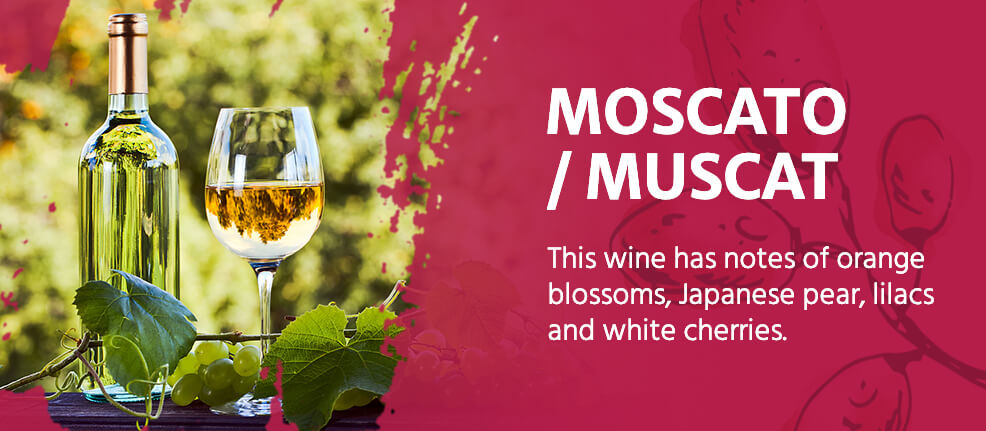 Moscato/Muscat wine has notes of orange blossoms, Japanese pear, lilacs and white cherries