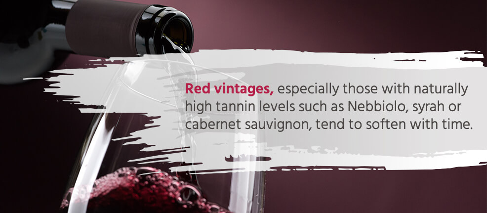 Red vintages, especially those with naturally high tannin levels such as Nebbiolo, syrah or cabernet sauvignon, tend to soften with time. 