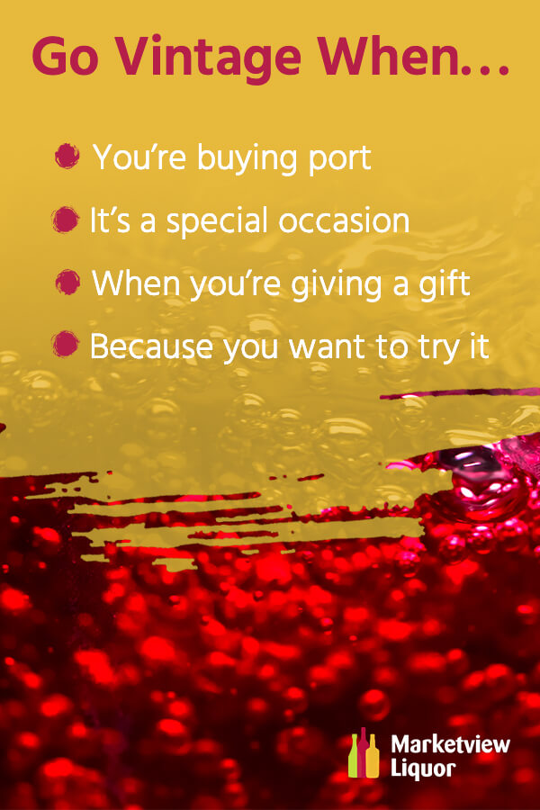 Go Vintage When...you're buying port, it's a special occasion, when you're giving a gift, or because you want to try it.