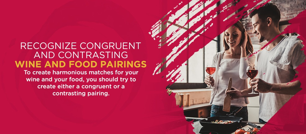 Recognize Congruent and Contrasting Wine and Food Pairings. To create harmonious matches for your wine and your food, you should try to create either a congruent or a contrasting pairing.